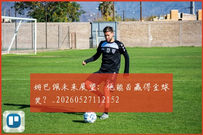 姆巴佩未来展望：他能否赢得金球奖？_20260527112152