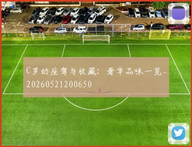 C罗的座驾与收藏：奢华品味一览_20260521200650